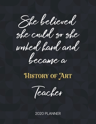 History Quotes For Teachers She Believed She Could So She Became A History Of Art Teacher 2020 Planner:  2020 Weekly & Daily Planner With Inspirational Quotes By Not A Book