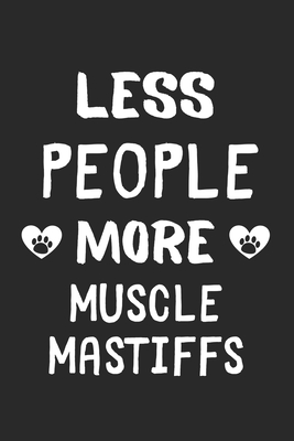 Less People More Muscle Mastiffs: Lined Journal, 120 Pages, 6 x 9, Funny Muscle Mastiff Gift Idea, Black Matte Finish (Less People More Muscle Mastiffs Journal)