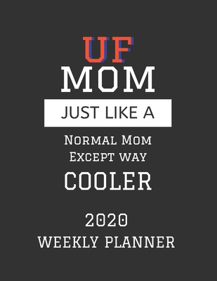 UF Mom Weekly Planner 2020: Except Cooler UF Mom Gift For Woman Weekly Planner Appointment Book Agenda Organizer For 2020 University of University of Florida Best Mom Present With To Do List & Notes Sections Calendar Views