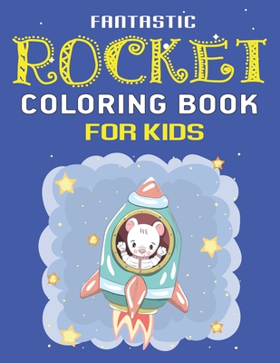 FANTASTIC ROCKET COLORING BOOK FOR KIDS: Explore, Fun with Learn and Grow, Space Rockets Activity book for kids ...! (Children's Coloring Books) Cool Gift for Boys or Girls