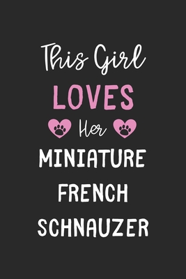 This Girl Loves Her Miniature French Schnauzer: Lined Journal, 120 Pages, 6 x 9, Funny Miniature French Schnauzer Gift Idea, Black Matte Finish (This Girl Loves Her Miniature French Schnauzer Journal)