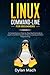 LINUX Command-Line for Beginners: A Comprehensive Step-by-Step Starting Guide to Learn Linux from Scratch to Bash Scripting and Shell Programming