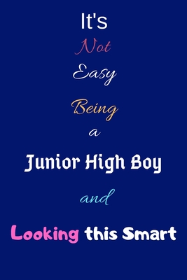 It's Not Easy Being a Junior High Boy and Looking This Smart: Blank-Lined Journal/Notebook/Diary for Junior High School Students & Boys - Cool Birthday Present & Junior High Gift