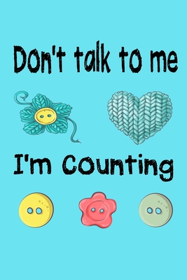 Don't Talk To Me I'm Counting: Knitting lined journal Gifts Idea for Knitters who loves Knitting. This Funny Knit Lined ... the perfect Lined Journal Gifts For Knitter.