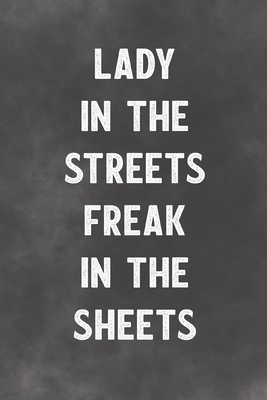 Lady In The Streets Freak In The Sheets: Lined Notebook - Better Than A Love Greeting Card By Not A Book