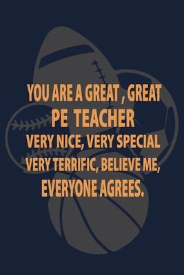 You are a Great Great PE Teacher very nice very special: P.E. Teacher Gift for Funny PE Teacher Appreciation Gift lined journal for gym teacher