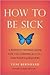 How to Be Sick: A Buddhist-Inspired Guide for the Chronically Ill and Their Caregivers