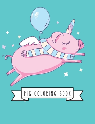 Pig Coloring Book: Pig Toy Gifts for Toddlers, Kids Ages 4-8 ,Girls 4-8, 8-12 or Adult Relaxation | Cute Easy and Relaxing Realistic Large Print Birthday Gifts