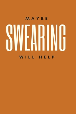 Maybe swearing will help: Blank Lined Journal Gifts for Women, Men, Co-Workers; Swear Word Journal; Profanity Book; College Student Gifts, Gag Gifts des