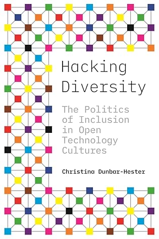 Hacking Diversity: The Politics of Inclusion in Open Technology Cultures (Princeton Studies in Culture and Technology)