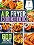 Air Fryer Cookbook: 600 Effortless Air Fryer Recipes for Beginners and Advanced Users
