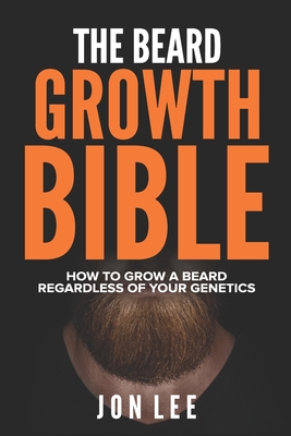 THE BEARD GROWTH BIBLE: HOW TO GROW A BEARD REGARDLESS OF YOUR GENETICS