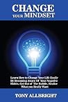 Change your Mindset: Learn how to change your life easily by becoming aware of your negative habits, get out of the bubble, realize what you really want Change your Mindset: Learn how to change your life easily by becoming aware of your negative habits, get out of the bubble, realize what you really want