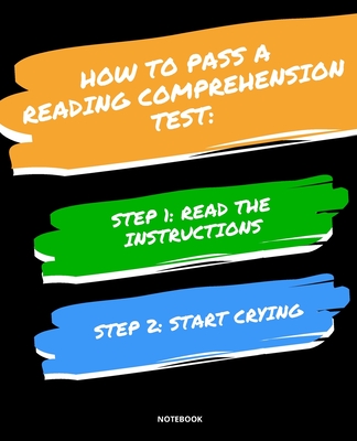 NOTEBOOK HOW TO PASS A READING COMPREHENSION TEST: READ THE INSTRUCTIONS START CRYING 7,5x9,25