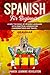 Spanish for Beginners: Learn the Basic of Spanish Grammar Language with Practical Lessons for Conversations and Travel