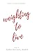 Weighting to Live
