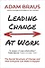 Leading Change At Work: The...