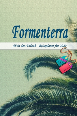 Formenterra - Ab in den Urlaub - Reiseplaner 2020: Urlaubsplaner f�r deine Reise in 2020 Checklisten Kontaktdaten Packliste Platz f�r Fotos und Zeichnungen 108 Seiten 6 x 9 (ca. Din-A5)