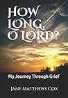 HOW LONG, O LORD?: My Journey Through Grief. HOW LONG, O LORD?: My Journey Through Grief.