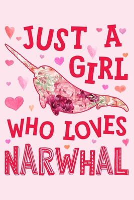 Just a Girl Who Loves Narwhals: Narwhal Lined Notebook, Journal, Organizer, Diary, Composition Notebook, Gifts for Narwhal Lovers