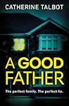 A Good Father by Catherine  Talbot