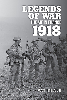 Legends of War: The AIF in France 1918