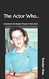 The Actor Who...: A California Kid Studies Theater in New York The Actor Who...: A California Kid Studies Theater in New York
