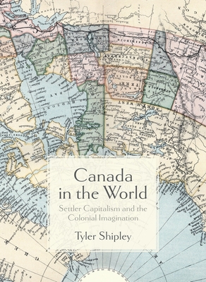 Canada In The World: Settler Capitalism and the Colonial Imagination (Paperback)