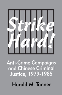 Strike Hard!: Anti-Crime Campaigns and Chinese Criminal Justice, 1979–1985 (Cornell East Asia Series)