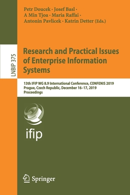 Research and Practical Issues of Enterprise Information Systems: 13th IFIP WG 8.9 International Conference, CONFENIS 2019, Prague, Czech Republic, ... in Business Information Processing, 375)