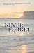 Never Forget by Catherine Grove Never Forget by Catherine Grove
