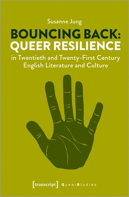 Bouncing Back: Queer Resilience in Twentieth and Twenty-First Century English Literature and Culture: Queer Resilience in Twentieth- and ... Literature and Culture (Queer Studies)