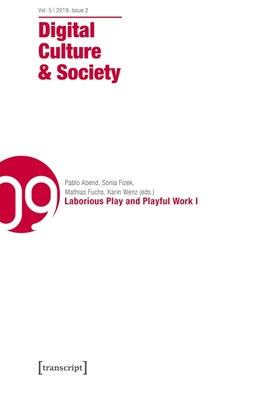 Digital Culture & Society (DCS): Vol. 5, Issue 2/2019 – Laborious Play and Playful Work I