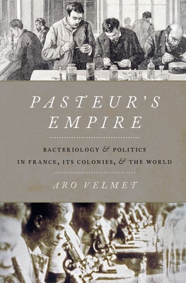 Pasteur's Empire: Bacteriology and Politics in France, Its Colonies, and the World (Hardcover)