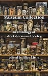 Museum Collection: an anthology of short stories and poetry Museum Collection: an anthology of short stories and poetry