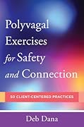 Polyvagal Exercises for Safety and Connection: 50 Client-Centered Practices
