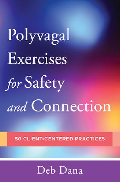 Polyvagal Exercises for Safety and Connection: 50 Client-Centered Practices