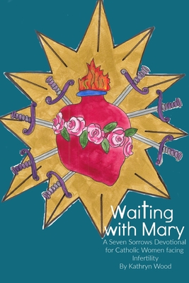 Waiting with Mary: A Seven Sorrows Devotional for Catholic Women facing Infertility (Paperback)