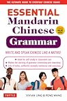 Essential Mandarin Chinese Grammar: Write and Speak Chinese Like a Native! the Ultimate Guide to Everyday Chinese Usage