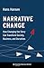 Narrative Change: How Changing the Story Can Transform Society, Business, and Ourselves
