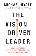 The Vision Driven Leader: 10 Questions to Focus Your Efforts, Energize Your Team, and Scale Your Business 