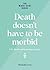 Death doesn't have to be mo...