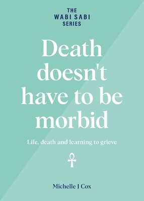 Death doesn't have to be morbid: Life, death and learning to grieve (The Wabi Sabi)
