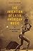 The Invention of Latin American Music: A Transnational History (Currents in Latin American and Iberian Music)