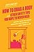How to Drag a Body and Other Safety Tips You Hope to Never Need: Survival Tricks for Hacking, Hurricanes, and Hazards Life Might Throw at You
