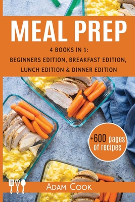 Meal Prep 4 books in 1: beginners edition, breakfast edition, lunch edition and dinner edition (+600 pages of recipes)