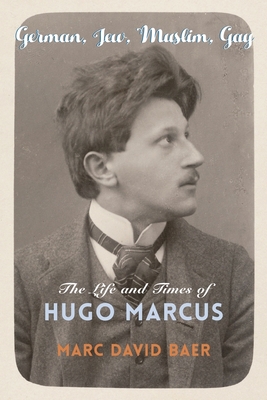 German, Jew, Muslim, Gay: The Life and Times of Hugo Marcus (Hardcover)
