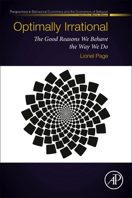 Optimally Irrational: The Good Reasons We Behave the Way We Do (Perspectives in Behavioral Economics and the Economics of Behavior)