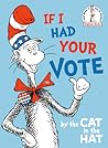 If I Had Your Vote—by the Cat in the Hat by Dr. Seuss If I Had Your Vote—by the Cat in the Hat by Dr. Seuss