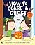 How to Scare a Ghost (How To Series)